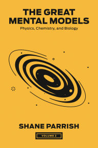 Title: The Great Mental Models, Volume 2: Physics, Chemistry, and Biology, Author: Shane Parrish