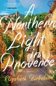 Title: A Northern Light in Provence: A Novel, Author: Elizabeth Birkelund