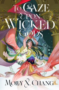 Title: To Gaze Upon Wicked Gods, Author: Molly X. Chang