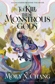 Title: To Kill These Monstrous Gods: Book Two of Gods Beyond the Skies, Author: Molly X. Chang