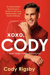 Title: XOXO, Cody: An Opinionated Homosexual's Guide to Self-Love, Relationships, and Tactful Pettiness, Author: Cody Rigsby