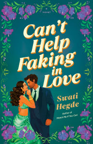 Title: Can't Help Faking In Love: A Novel, Author: Swati Hegde