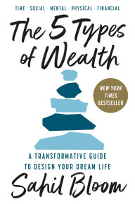 Title: The 5 Types of Wealth: A Transformative Guide to Design Your Dream Life, Author: Sahil Bloom
