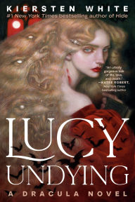Title: Lucy Undying: A Dracula Novel, Author: Kiersten White