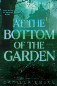 Title: At the Bottom of the Garden: A Novel, Author: Camilla Bruce