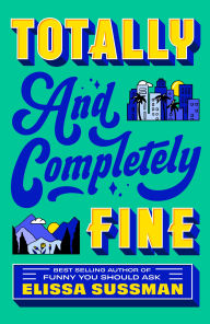 Title: Totally and Completely Fine: A Novel, Author: Elissa Sussman