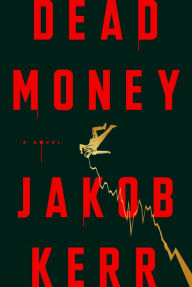 Title: Dead Money: A Novel, Author: Jakob Kerr