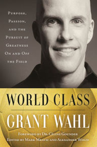 Download pdf books to iphone World Class: Purpose, Passion, and the Pursuit of Greatness On and Off the Field ePub (English literature) by Grant Wahl, Céline Gounder