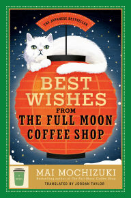 Title: Best Wishes from the Full Moon Coffee Shop: A Novel, Author: Mai Mochizuki
