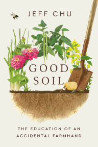 Title: Good Soil: The Education of an Accidental Farmhand, Author: Jeff Chu