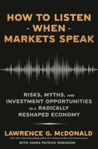 Ebook textbook download How to Listen When Markets Speak: Risks, Myths, and Investment Opportunities in a Radically Reshaped Economy English version 9780593727492 by Lawrence G. McDonald, James Patrick Robinson PDF MOBI