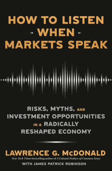 How to Listen When Markets Speak: Risks, Myths, and Investment Opportunities a Radically Reshaped Economy