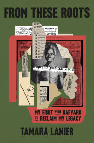 Title: From These Roots: My Fight with Harvard to Reclaim My Legacy, Author: Tamara Lanier