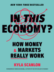 Title: In This Economy?: How Money & Markets Really Work, Author: Kyla Scanlon