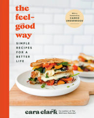 Title: The Feel-Good Way: Simple Recipes for a Better Life, Author: Cara Clark