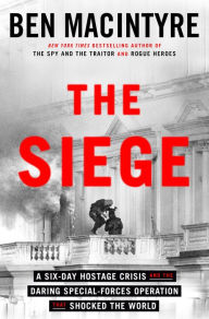 Title: The Siege: A Six-Day Hostage Crisis and the Daring Special-Forces Operation That Shocked the World, Author: Ben Macintyre