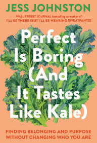 Free audio books download for pc Perfect Is Boring (And It Tastes Like Kale): Finding Belonging and Purpose Without Changing Who You Are by Jess Johnston English version