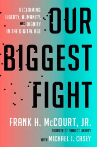 Ebooks pdfs download Our Biggest Fight: Reclaiming Liberty, Humanity, and Dignity in the Digital Age FB2 DJVU English version by Frank H. McCourt Jr., Michael J. Casey