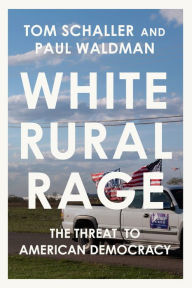Book download free phone White Rural Rage: The Threat to American Democracy  by Tom Schaller, Paul Waldman