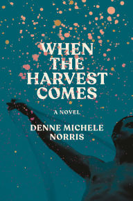 Title: When the Harvest Comes: A Novel, Author: Denne Michele Norris