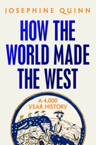 Title: How the World Made the West: A 4,000 Year History, Author: Josephine Quinn