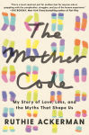 Alternative view 1 of The Mother Code: My Story of Love, Loss, and the Myths That Shape Us