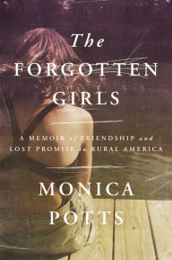 Downloading ebooks to ipad from amazon The Forgotten Girls: A Memoir of Friendship and Lost Promise in Rural America by Monica Potts, Monica Potts 9780593730898 (English literature)