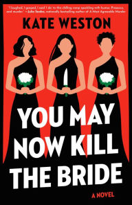 Title: You May Now Kill the Bride: A Novel, Author: Kate Weston
