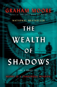 Title: The Wealth of Shadows: A Novel, Author: Graham Moore