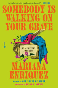 Title: Somebody Is Walking on Your Grave: My Cemetery Journeys, Author: Mariana Enriquez