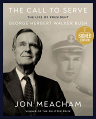 Title: The Call to Serve: The Life of an American President, George Herbert Walker Bush: A Visual Biography (Signed Book), Author: Jon  Meacham