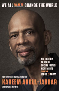 Title: We All Want to Change the World: My Journey Through Social Justice Movements from the 1960s to Today, Author: Kareem Abdul-Jabbar