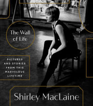 Title: The Wall of Life: Pictures and Stories from This Marvelous Lifetime, Author: Shirley MacLaine