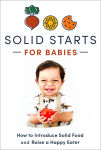 Alternative view 1 of Solid Starts for Babies: How to Introduce Solid Food and Raise a Happy Eater