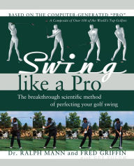 Title: Swing Like a Pro: The Breakthrough Scientific Method of Perfecting Your Golf Swing, Author: Ralph Mann