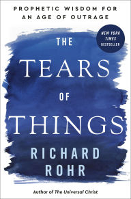 Download from google books The Tears of Things: Prophetic Wisdom for an Age of Outrage by Richard Rohr 9780593735817 English version CHM PDF