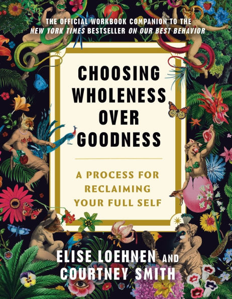 Choosing Wholeness Over Goodness: A Process for Reclaiming Your Full Self