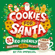 Title: Cookies for Santa: 52 Kid-Friendly Holiday Baking Recipes, Author: Pia Imperial