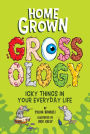 Homegrown Grossology: Icky Things in Your Everyday Life