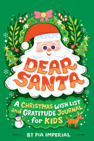 Title: Dear Santa: A Christmas Wish List and Gratitude Journal for Kids, Author: Pia Imperial