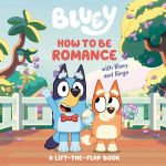 Alternative view 1 of How to Be Romance with Bluey and Bingo: A Lift-the-Flap Book