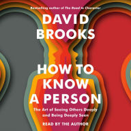 Title: How to Know a Person: The Art of Seeing Others Deeply and Being Deeply Seen, Author: David Brooks