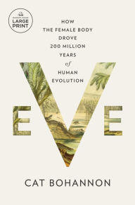 Title: Eve: How the Female Body Drove 200 Million Years of Human Evolution, Author: Cat Bohannon