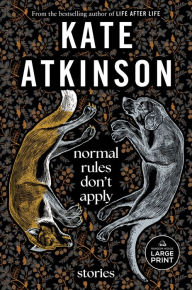 Title: Normal Rules Don't Apply: Stories, Author: Kate Atkinson