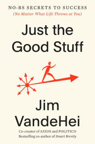 Open source ebooks free download Just the Good Stuff: No-BS Secrets to Success (No Matter What Life Throws at You) in English iBook by Jim VandeHei 9780593796375