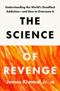 Title: The Science of Revenge: Understanding the World's Deadliest Addiction--and How to Overcome It, Author: James Kimmel Jr.