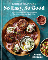 Title: Shred Happens: So Easy, So Good: 100+ Protein-Packed Mediterranean Favorites with a Low-Carb Twist; A Cookbook, Author: Arash Hashemi