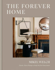 Title: The Forever Home: Classic, Clever Design to Help You Put Down Roots, Author: Mikel Welch