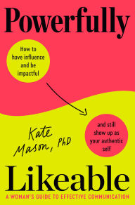 Title: Powerfully Likeable: A Woman's Guide to Effective Communication, Author: Kate Mason PhD