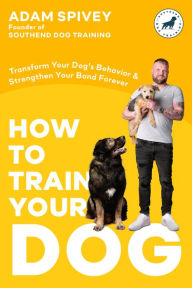 Free ebook downloads for ipad How to Train Your Dog: Transform Your Dog's Behavior and Strengthen Your Bond Forever A Dog Training Book RTF MOBI 9780593797303 by Adam Spivey English version